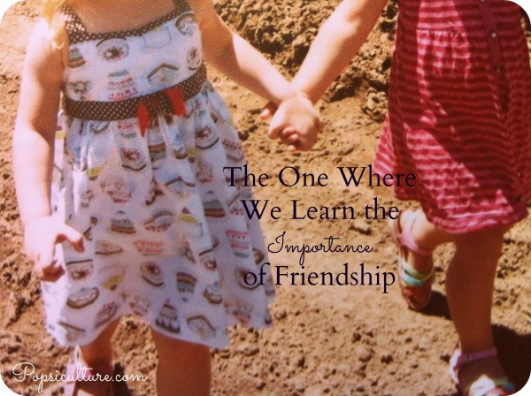The One Where We Learn The Importance of Friendship