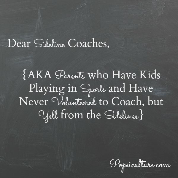 Dear Sideline Coaches {AKA Parents who Have Kids Playing in Sports and have Never Volunteered to Coach but Yell from the Sidelines}