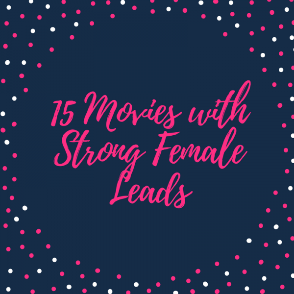 15 Movies with Strong Female Leads